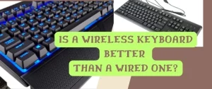 Is a Wireless Keyboard Better than a Wired One